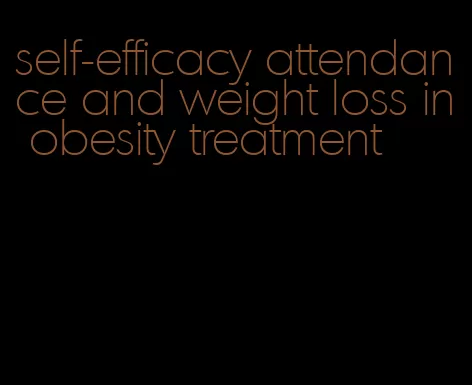 self-efficacy attendance and weight loss in obesity treatment