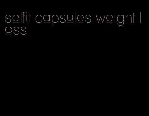 selfit capsules weight loss