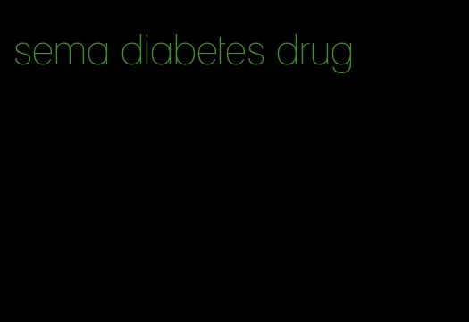 sema diabetes drug