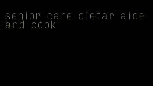 senior care dietar aide and cook