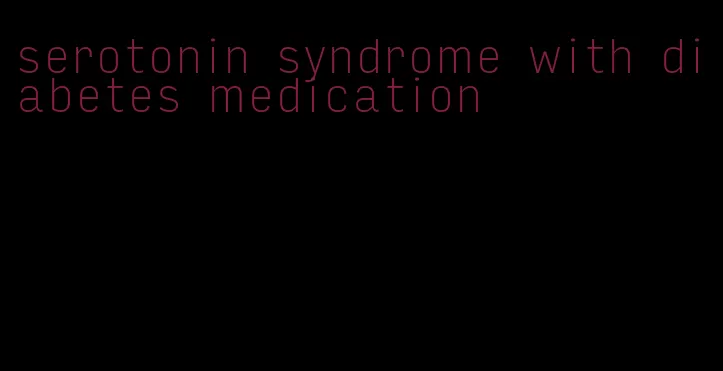 serotonin syndrome with diabetes medication