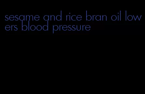 sesame and rice bran oil lowers blood pressure