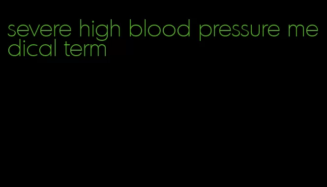 severe high blood pressure medical term