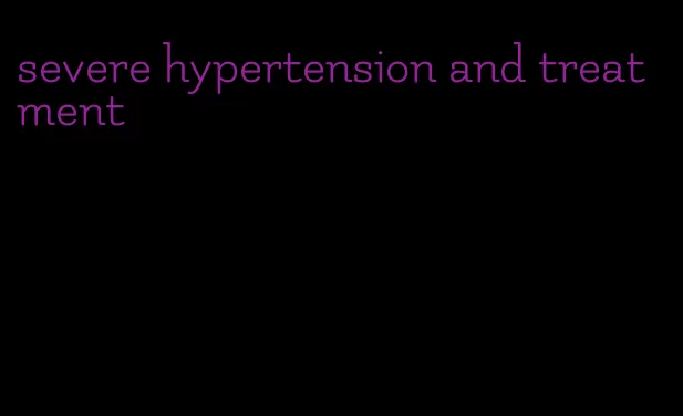 severe hypertension and treatment