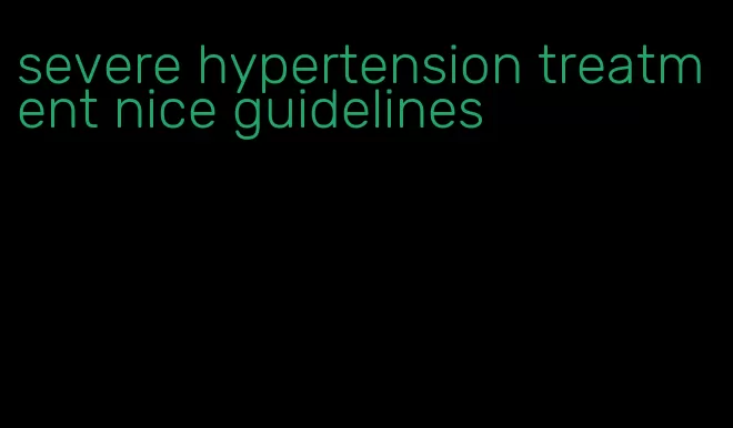 severe hypertension treatment nice guidelines