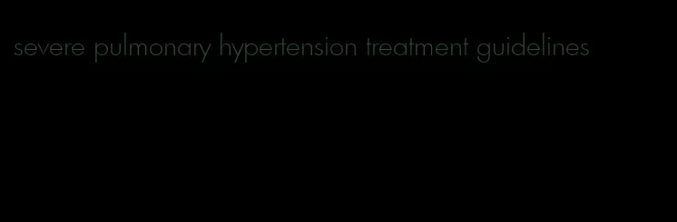 severe pulmonary hypertension treatment guidelines