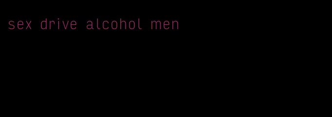 sex drive alcohol men