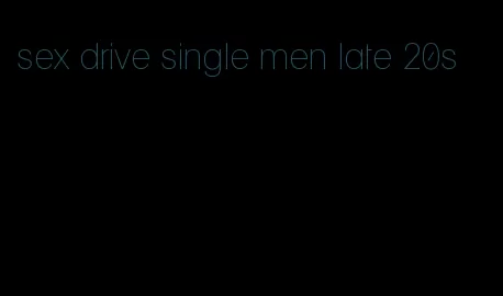 sex drive single men late 20s