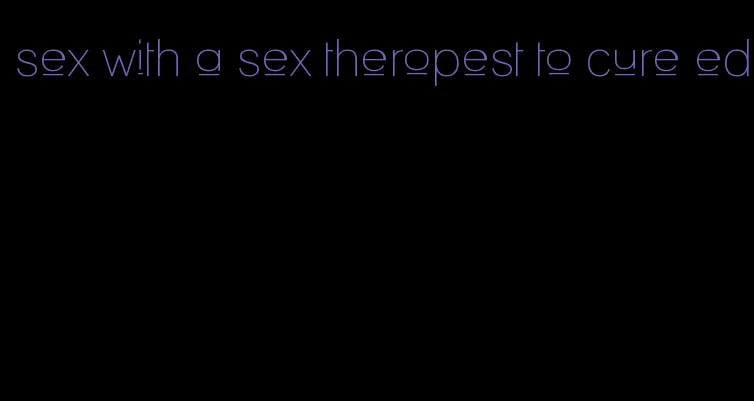 sex with a sex theropest to cure ed