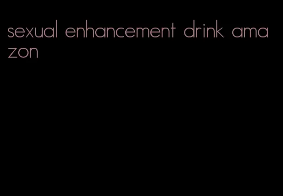 sexual enhancement drink amazon