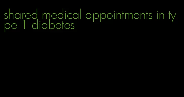 shared medical appointments in type 1 diabetes