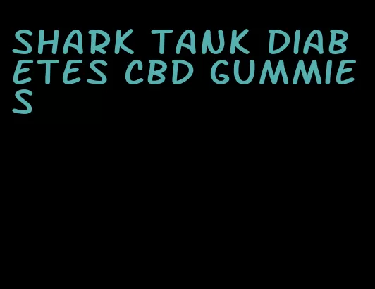 shark tank diabetes cbd gummies