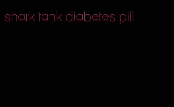 shark tank diabetes pill