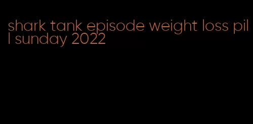 shark tank episode weight loss pill sunday 2022