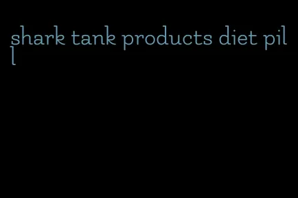 shark tank products diet pill
