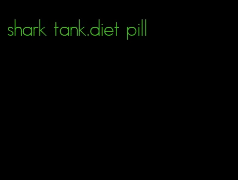 shark tank.diet pill