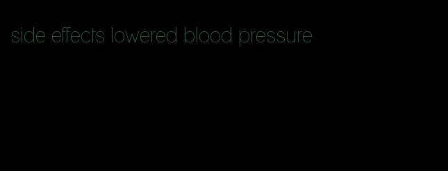 side effects lowered blood pressure