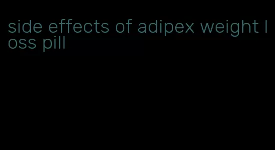side effects of adipex weight loss pill