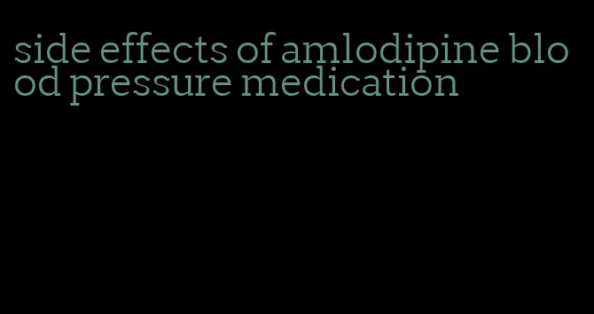side effects of amlodipine blood pressure medication