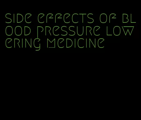 side effects of blood pressure lowering medicine