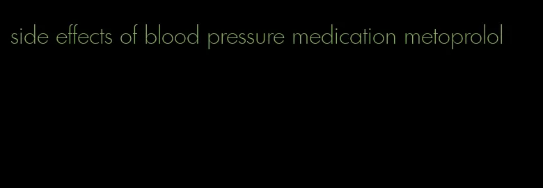 side effects of blood pressure medication metoprolol