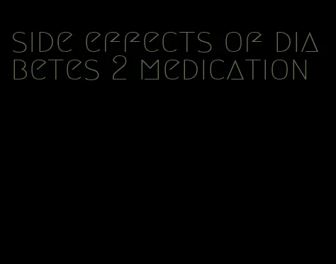 side effects of diabetes 2 medication