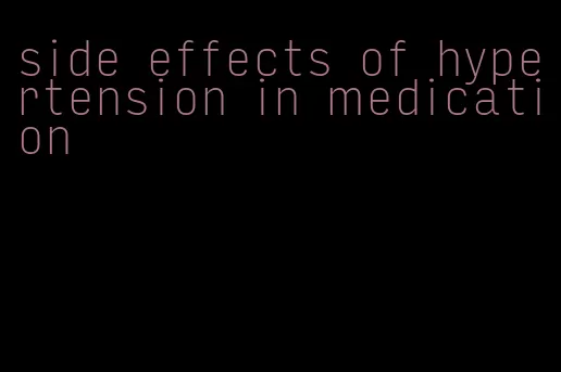 side effects of hypertension in medication