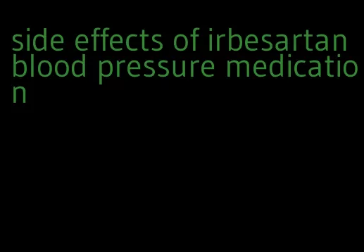 side effects of irbesartan blood pressure medication