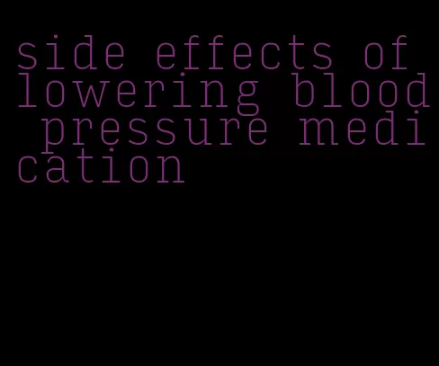 side effects of lowering blood pressure medication