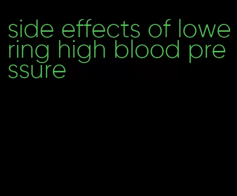 side effects of lowering high blood pressure