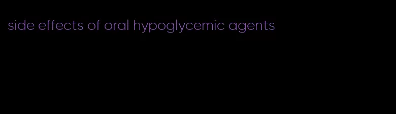 side effects of oral hypoglycemic agents