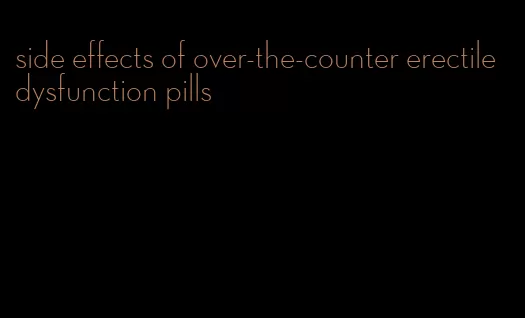 side effects of over-the-counter erectile dysfunction pills