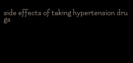side effects of taking hypertension drugs