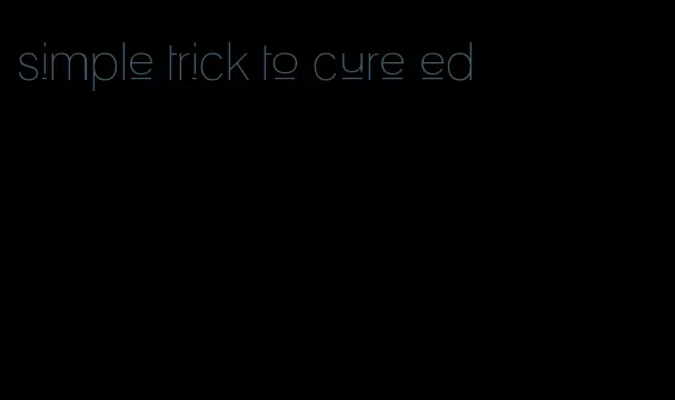 simple trick to cure ed