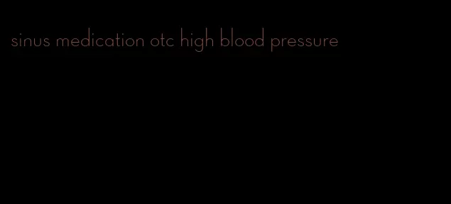 sinus medication otc high blood pressure