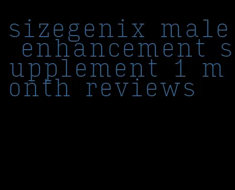 sizegenix male enhancement supplement 1 month reviews