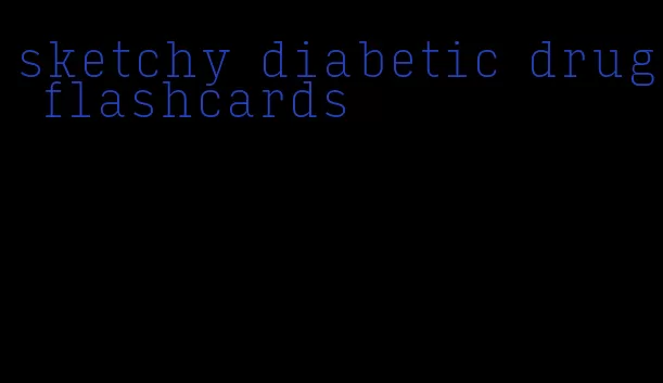 sketchy diabetic drug flashcards