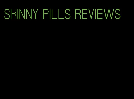 skinny pills reviews