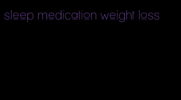 sleep medication weight loss