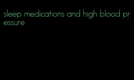sleep medications and high blood pressure