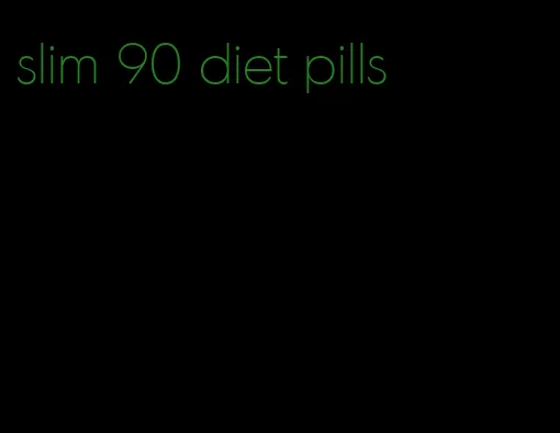 slim 90 diet pills