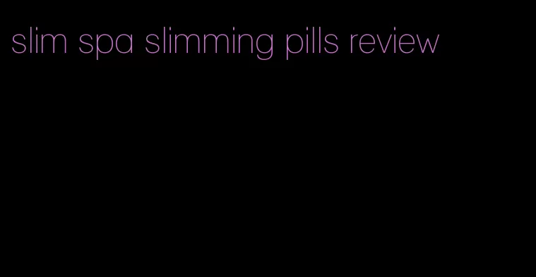 slim spa slimming pills review