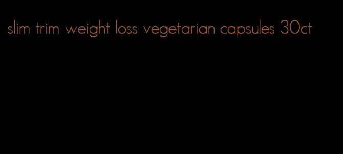 slim trim weight loss vegetarian capsules 30ct