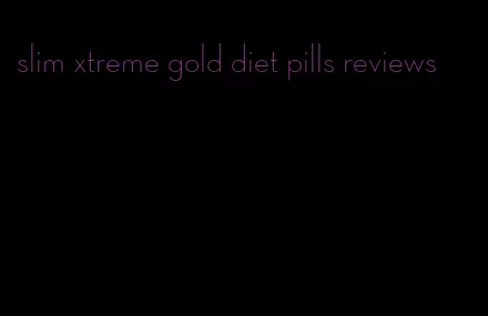 slim xtreme gold diet pills reviews