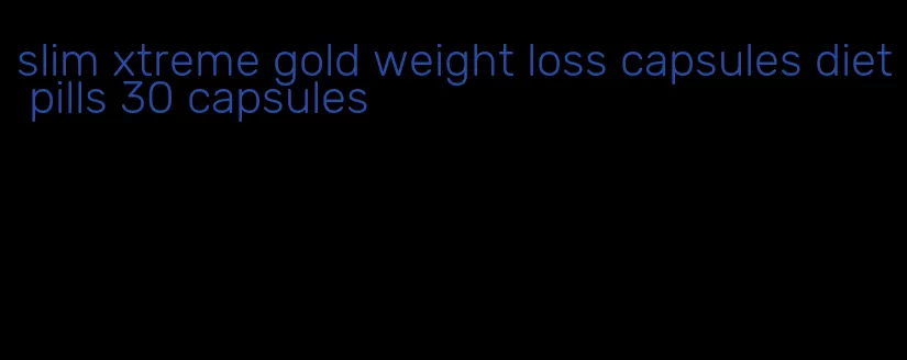 slim xtreme gold weight loss capsules diet pills 30 capsules