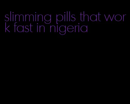 slimming pills that work fast in nigeria