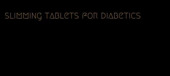 slimming tablets for diabetics