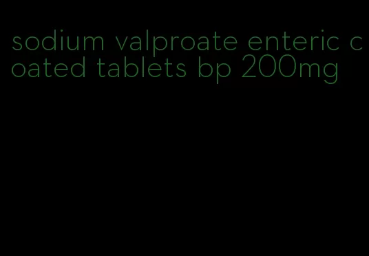 sodium valproate enteric coated tablets bp 200mg