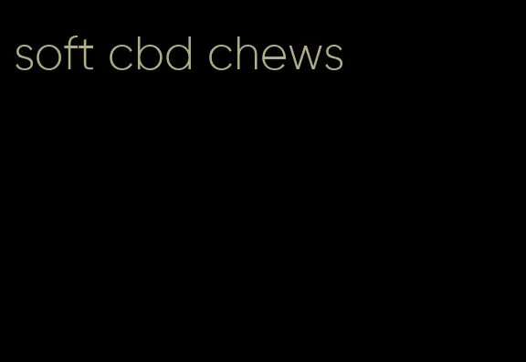 soft cbd chews