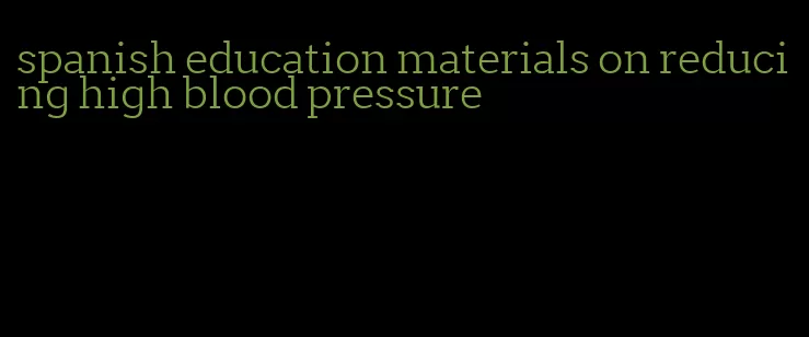 spanish education materials on reducing high blood pressure